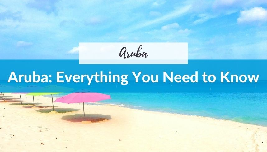 Everything You Need to Know about Visiting Aruba