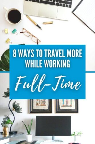 8 Ways to Travel More While Working Full-Time