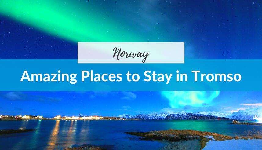 Amazing Places to Stay in Tromso, Norway